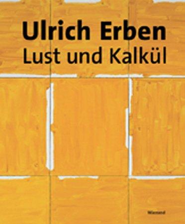 Ulrich Erben  Lust und Kalkül: Malerei aus fünf Jahrzehnten