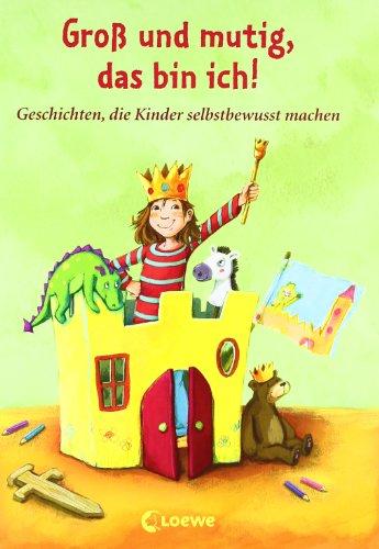 Groß und mutig, das bin ich!: Geschichten, die Kinder selbstbewusst machen