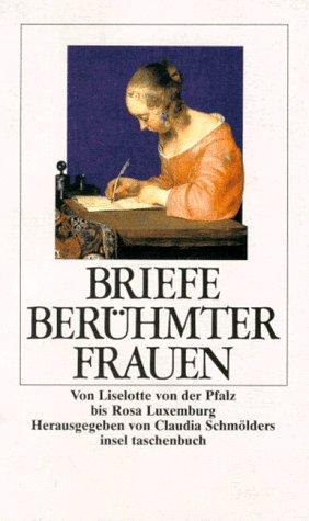 Briefe berühmter Frauen. Von Liselotte von der Pfalz bis Rosa Luxemburg.