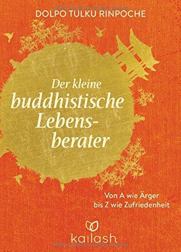 Der kleine buddhistische Lebensberater: Von A wie Ärger bis Z wie Zufriedenheit