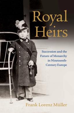 Royal Heirs: Succession and the Future of Monarchy in Nineteenth-Century Europe