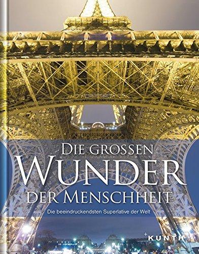 KUNTH Bildband Die großen Wunder der Menschheit: Die beeindruckendsten Superlative der Welt (KUNTH Bildbände/Illustrierte Bücher)