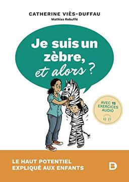 Je suis un zèbre, et alors ? : le haut potentiel expliqué aux enfants