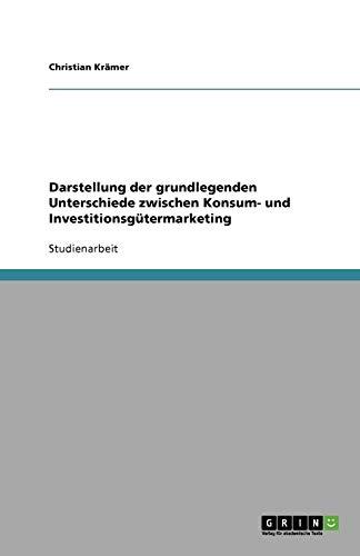 Darstellung der grundlegenden Unterschiede zwischen Konsum- und Investitionsgütermarketing