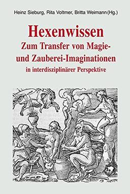 Hexenwissen: Zum Transfer von Magie- und Zauberei-Imaginationen in interdisziplinärer Perspektive (Trierer Hexenprozesse / Quellen und Darstellungen)