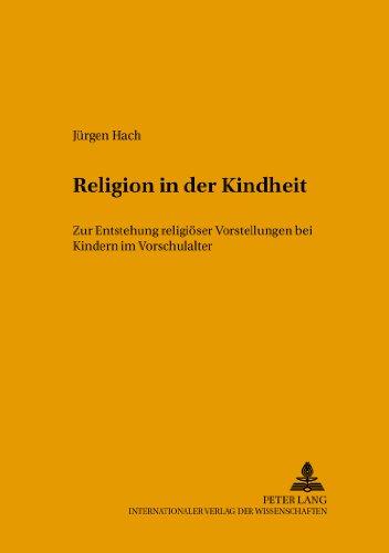 Religion in der Kindheit: Zur Entstehung religiöser Vorstellungen bei Kindern im Vorschulalter (Beiträge zur Erziehungswissenschaft und biblischen Bildung)