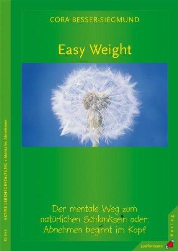 Easy Weight: Der mentale Weg zum natürlichen Schlanksein. Abnehmen beginnt im Kopf