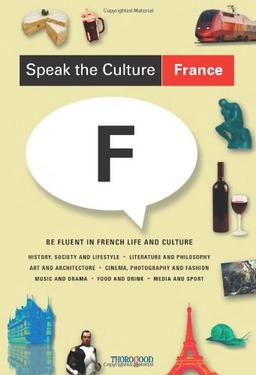 Speak the Culture: France: Be Fluent in French Life and Culture