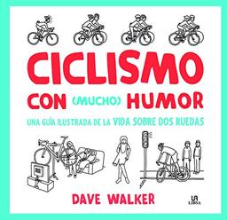 Ciclismo con mucho humor : una guía ilustrada de la vida sobre dos ruedas (Deporte Paso a Paso, Band 6)