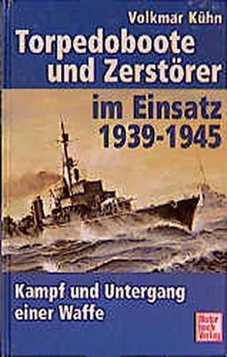 Torpedoboote und Zerstörer im Einsatz 1939-45: Kampf und Untergang einer Waffe