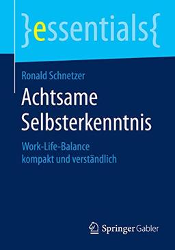 Achtsame Selbsterkenntnis: Work-Life-Balance kompakt und verständlich (essentials)