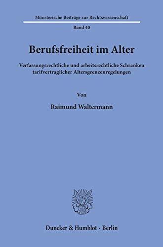 Berufsfreiheit im Alter.: Verfassungsrechtliche und arbeitsrechtliche Schranken tarifvertraglicher Altersgrenzenregelungen. (Münsterische Beiträge zur Rechtswissenschaft)