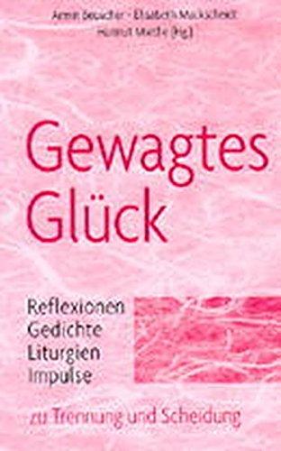 Gewagtes Glück: Reflexionen, Gedichte, Liturgien, Impulse zu Trennung und Scheidung (Praxishilfe spezial)