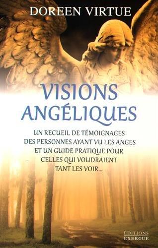 Visions angéliques : un recueil de témoignages des personnes ayant vu les anges et un guide pratique pour celles qui voudraient tant les voir...