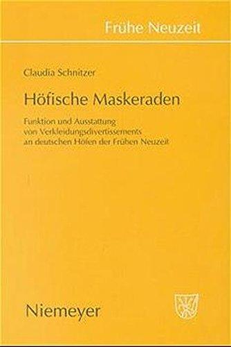 Höfische Maskeraden: Funktion und Ausstattung von Verkleidungsdivertissements an deutschen Höfen der Frühen Neuzeit (Frühe Neuzeit, Band 53)