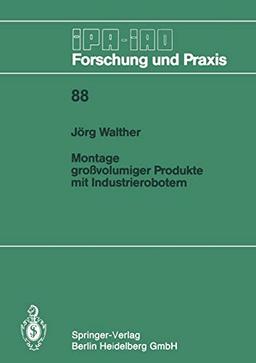 Montage großvolumiger Produkte mit Industrierobotern (IPA-IAO - Forschung und Praxis, 88, Band 88)