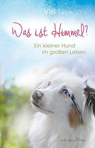 Was ist Himmel?: Ein kleiner Hund im großen Leben