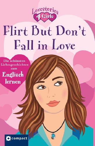 Flirt but don`t fall in love: Lovestories 4 Girls. Die schönsten Lovestories zum Englisch lernen: Die schönsten Love-Storys zum Englisch lernen