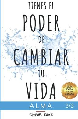 Tienes el Poder de Cambiar tu Vida: Guía para Vivir Mejor: Alma: 9 Hábitos para Recordarle a tu Alma su Inmenso Poder: Vibración Alta, Abundancia, Atracción, Interpretación Neutra, Mindfulness...