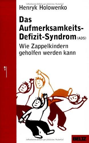 Das Aufmerksamkeits-Defizit-Syndrom (ADS): Wie Zappelkindern geholfen werden kann (Beltz Taschenbuch / Ratgeber)