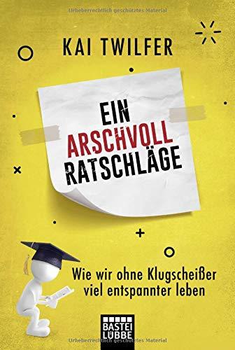 Ein Arschvoll Ratschläge: Wie wir ohne Klugscheißer viel entspannter leben