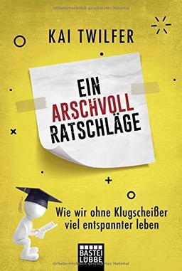 Ein Arschvoll Ratschläge: Wie wir ohne Klugscheißer viel entspannter leben