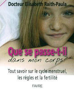 Que se passe-t-il dans mon corps ? : tout savoir sur le cycle menstruel, les règles et la fertilité