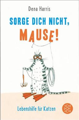 Sorge dich nicht, mause!: Lebenshilfe für Katzen