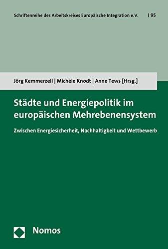 Städte und Energiepolitik im europäischen Mehrebenensystem: Zwischen Energiesicherheit, Nachhaltigkeit und Wettbewerb (Schriftenreihe des Arbeitskreises Europäische Integration e.V.)