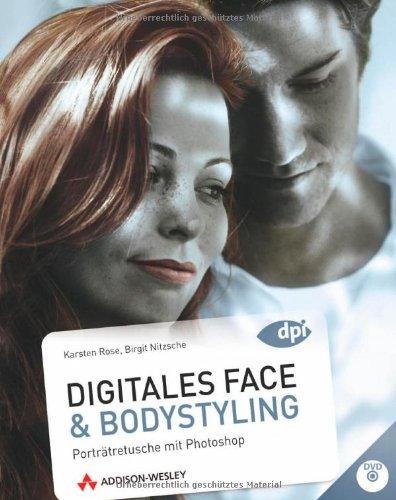 Digitales Face- und Bodystyling - Porträtretusche mit Photoshop - neu zu CS5 (DPI Grafik)