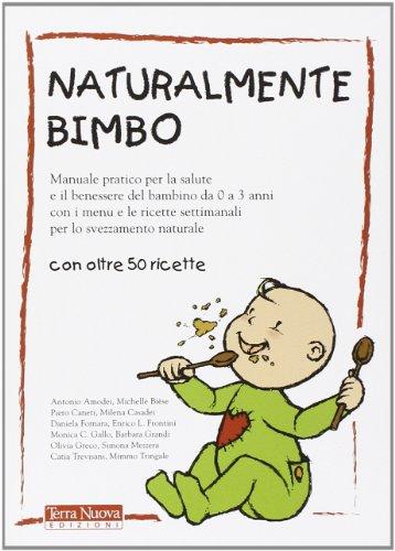 Naturalmente bimbo. Manuale pratico per la salute e il benessere del bambino da 0 a 3 anni, con i menu e le ricette settimanali per lo svezzamento naturale