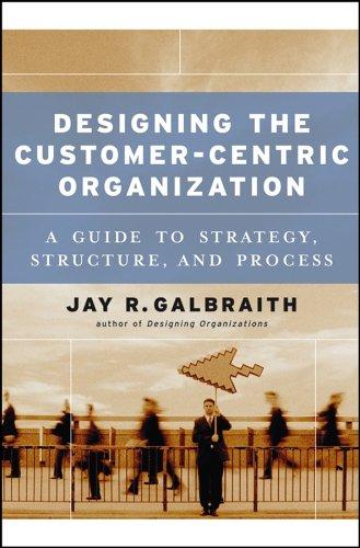 Designing the Customer-Centric Organization: A Guide to Strategy, Structure, and Process (Jossey-Bass Business & Management)