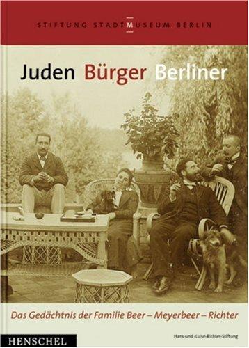 Juden Bürger Berliner. Das Gedächtnis der Familie Beer - Meyerbeer - Richter