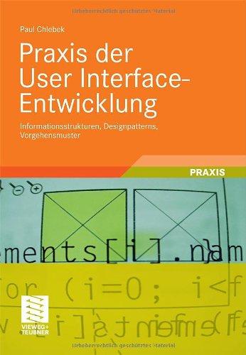 Praxis der User Interface-Entwicklung: Informationsstrukturen, Designpatterns, Vorgehensmuster