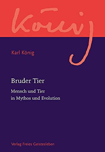 Bruder Tier: Mensch und Tier in Mythos und Evolution (Karl König Werkausgabe)