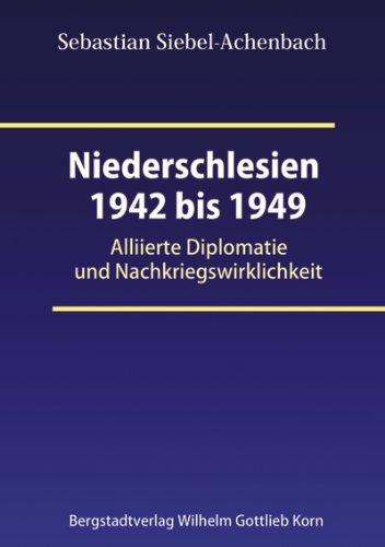 Niederschlesien 1942 bis 1949: Alliierte Diplomatie und Nachkriegswirklichheit