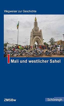 Mali und westlicher Sahel: Unter Mitarbeit von Torsten Konopka (Wegweiser zur Geschichte)