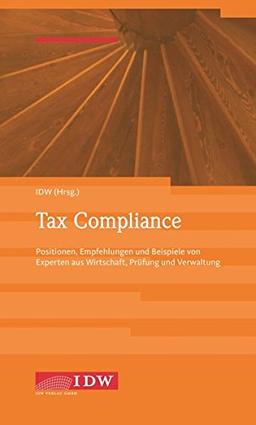 Tax Compliance: Positionen, Empfehlungen und Beispiele von Experten aus Wirtschaft, Prüfung und Beratung