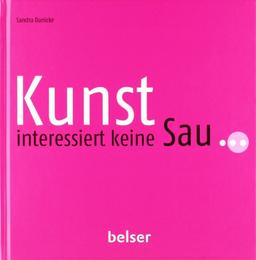 Kunst interessiert keine Sau ...