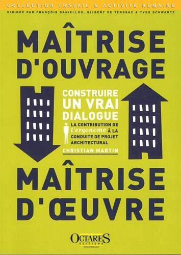 Maîtrise d'ouvrage, maîtrise d'oeuvre : construire un vrai dialogue : la contribution de l'ergonome à la conduite de projet architectural