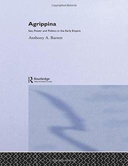 Agrippina: Mother of Nero: Sex, Power and Politics in the Early Empire (Roman Imperial Biographies (Paperback))