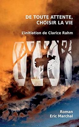 De toute attente, choisir la vie : L'initiation de Clarice Rahm