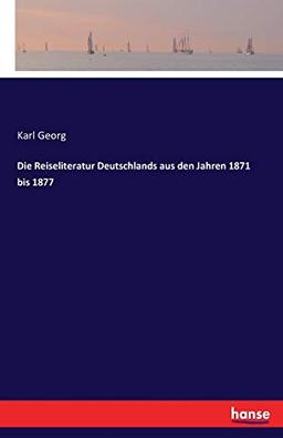 Die Reiseliteratur Deutschlands aus den Jahren 1871 bis 1877