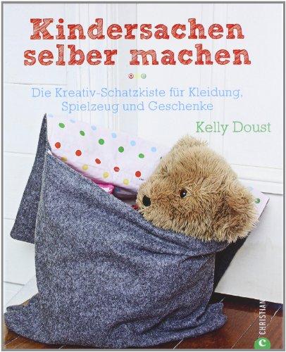 Kindersachen selber machen: Die Kreativ-Schatzkiste für Kleidung, Spielzeug und Geschenke