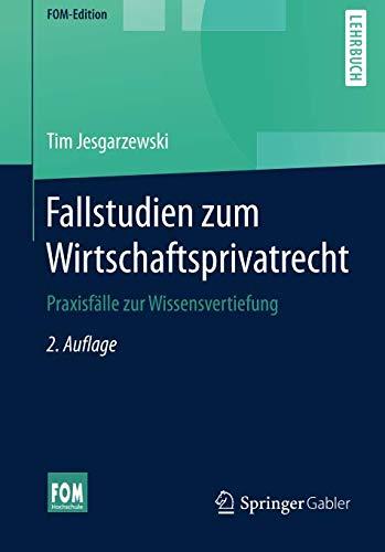 Fallstudien zum Wirtschaftsprivatrecht: Praxisfälle zur Wissensvertiefung (FOM-Edition)