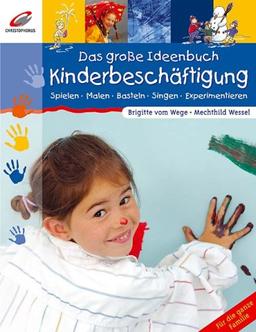 Das große Ideenbuch Kinderbeschäftigung. Spielen -  Malen - Singen - Experimentieren