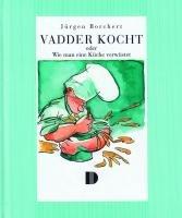 Vadder kocht oder Wie man eine Küche verwüstet: Für vier Wochen norddeutsche Hausmannskost, gekocht und geschwätzt von Jürgen Borchert