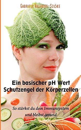 Ein basischer pH Wert - Schutzengel der Körperzellen: So stärkst du dein Immunsystem und bleibst gesund