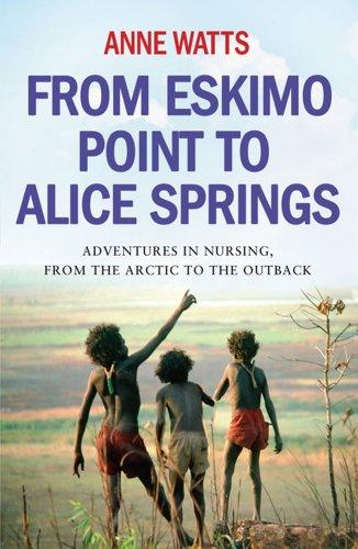 From Eskimo Point to Alice Springs: Adventures in Nursing from the Arctic to the Outback