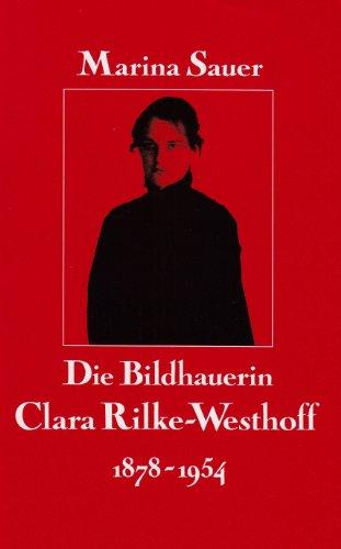 Die Bildhauerin Clara Rilke-Westhoff: 1878 - 1954. Leben und Werk: Mit Oeuvre-Katalog